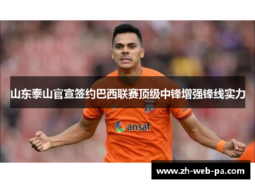 山东泰山官宣签约巴西联赛顶级中锋增强锋线实力