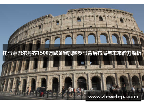 托马索巴尔丹齐1500万欧冬窗加盟罗马背后布局与未来潜力解析