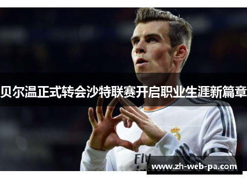 贝尔温正式转会沙特联赛开启职业生涯新篇章 贝尔温正式转会沙特联赛开启职业生涯新篇章