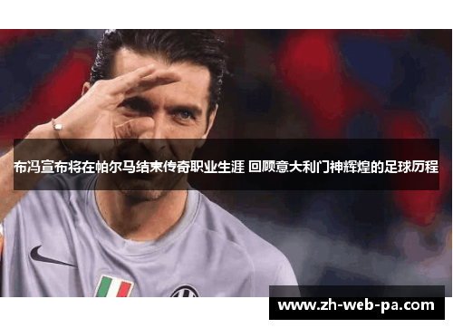 布冯宣布将在帕尔马结束传奇职业生涯 回顾意大利门神辉煌的足球历程