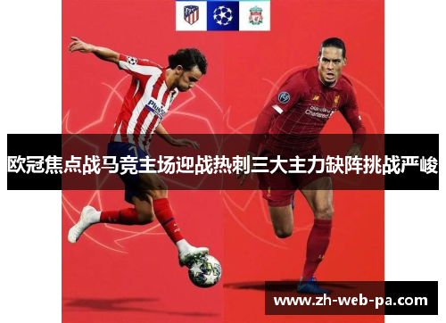 欧冠焦点战马竞主场迎战热刺三大主力缺阵挑战严峻