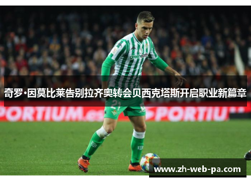 奇罗·因莫比莱告别拉齐奥转会贝西克塔斯开启职业新篇章 奇罗·因莫比莱告别拉齐奥转会贝西克塔斯开启职业新篇章