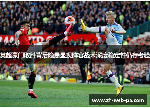英超豪门取胜背后隐患显现阵容战术深度稳定性仍存考验